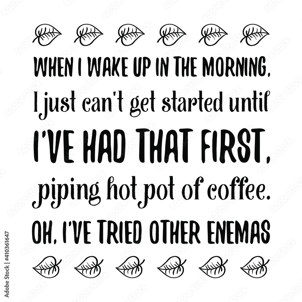 Obraz premium When I wake up in the morning, I just can't get started until I've had that first, piping hot pot of coffee. Vector Quote 