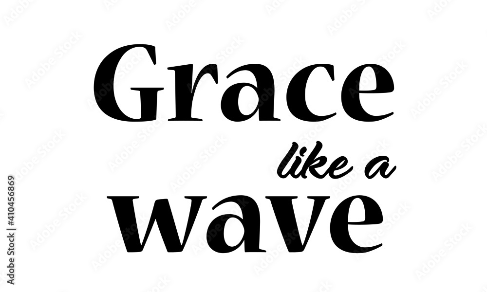 Grace like a wave, Christian Slogan, Typography for print or use as poster, card, flyer or T Shirt Grace like a wave, Christian Slogan, Typography for print or use as poster, card, flyer or T Shirt