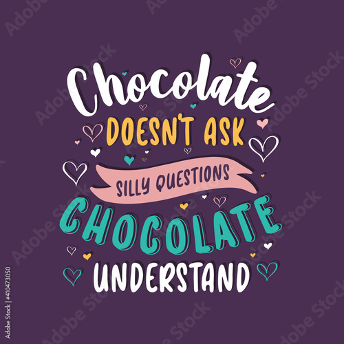 Chocolate doesn't ask silly questions, chocolate understand - valentines day gift design