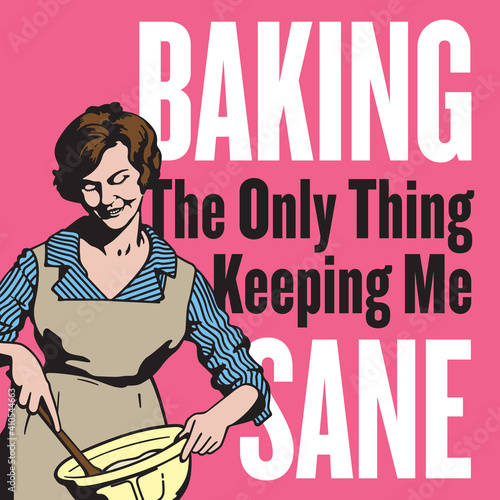 Baking, the only thing keeping me sane, vintage style badge or emblem. Features retro vector drawing of housewife mixing ingredients in a bowl with a wooden spoon.