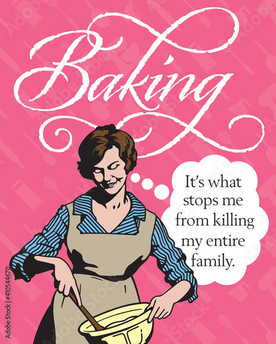 Baking, it’s what stops me from killing my entire family, vintage style badge or emblem. Features retro vector drawing of housewife mixing ingredients in a bowl with a wooden spoon. Backround pattern 