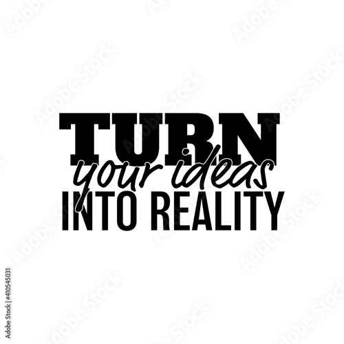 "Turn Your Ideas Into Reality". Inspirational and Motivational Quotes Vector Isolated on White Background. Suitable for Cutting Sticker, Poster, Vinyl, Decals, Card, T-Shirt, Mug and Various Other.