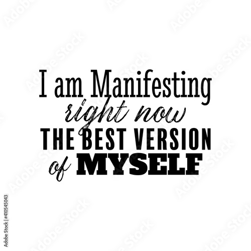 "I Am Manifesting Right Now The Best Version of Myself". Inspirational and Motivational Quotes Vector. Suitable for Cutting Sticker, Poster, Vinyl, Decals, Card, T-Shirt, Mug and Various Other.