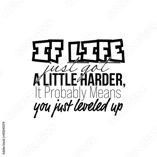 "In Life Just Got A Little Harder, It Probably Means You Just Leveled Up". Inspirational and Motivational Quotes Vector. Suitable for Cutting Sticker, Poster, Vinyl, Decals, T-Shirt, and Various Other