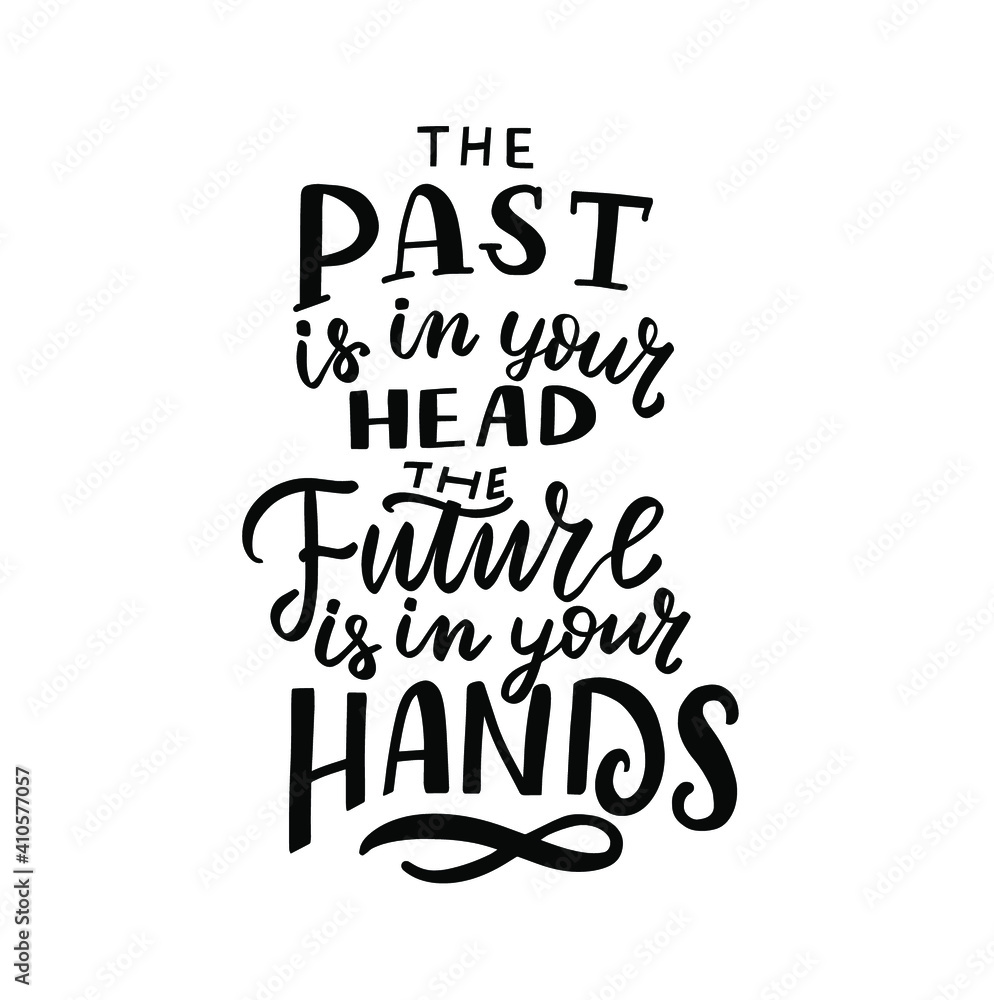 The past is in your head, the future is in your hands. Mental health inspirational saying. Hand lettering quote, psychology depression awareness. Handwritten positive self-care t shirt design