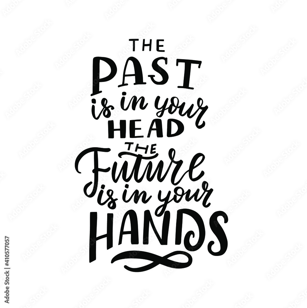 The past is in your head, the future is in your hands. Mental health inspirational saying. Hand lettering quote, psychology depression awareness. Handwritten positive self-care t shirt design The past is in your head, the future is in your hands. Mental health inspirational saying. Hand lettering quote, psychology depression awareness. Handwritten positive self-care t shirt design