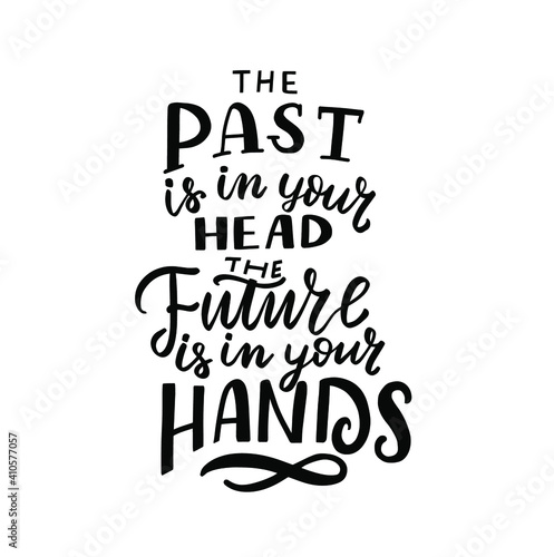 The past is in your head  the future is in your hands. Mental health inspirational saying. Hand lettering quote  psychology depression awareness. Handwritten positive self-care t shirt design