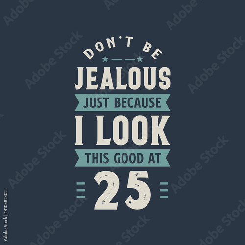 Wallpaper Mural Don't be Jealous just because I look this good at 25, 25 years old birthday celebration Torontodigital.ca