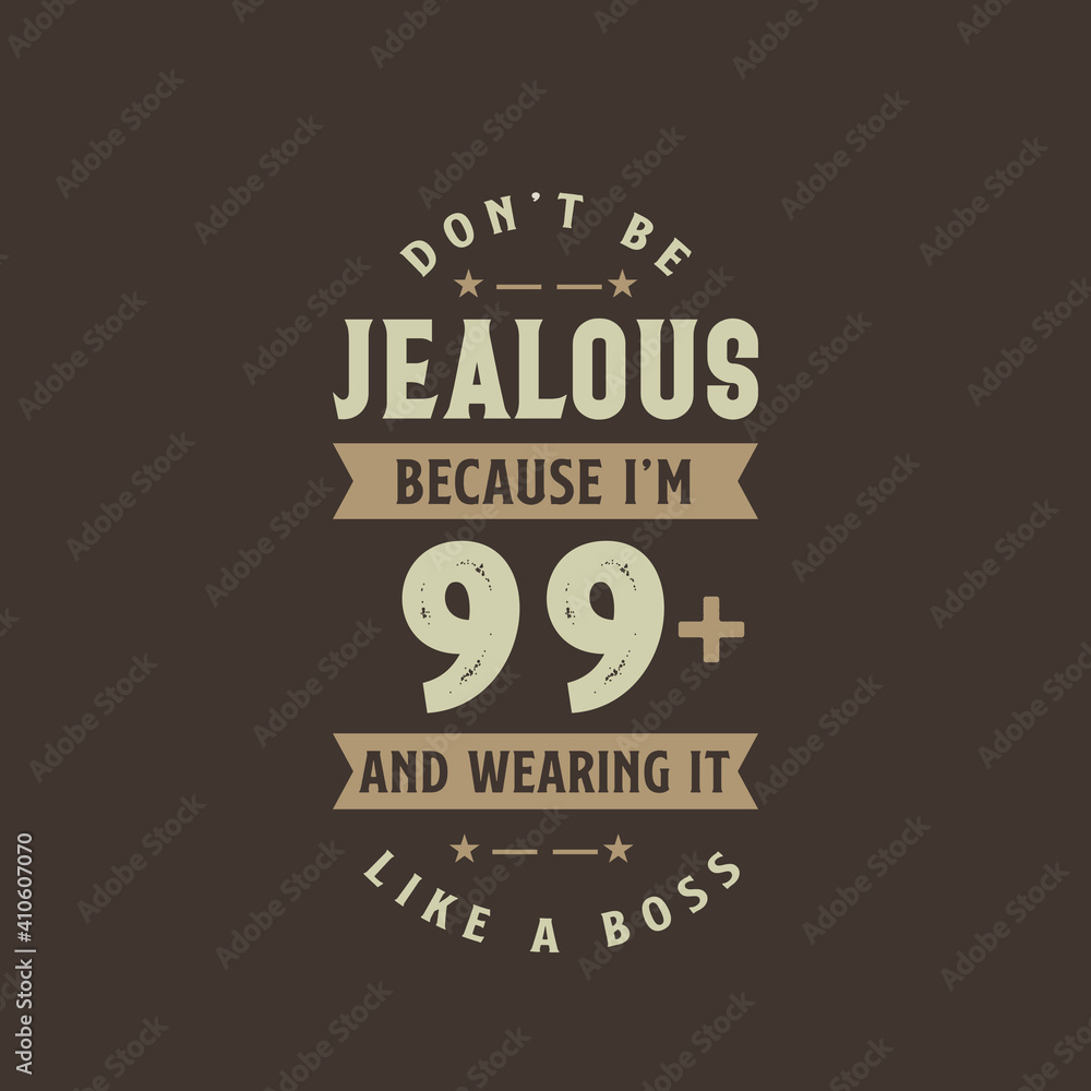 Don't be Jealous because I'm 99 plus and wearing it like a boss, 99 years old birthday celebration Don't be Jealous because I'm 99 plus and wearing it like a boss, 99 years old birthday celebration