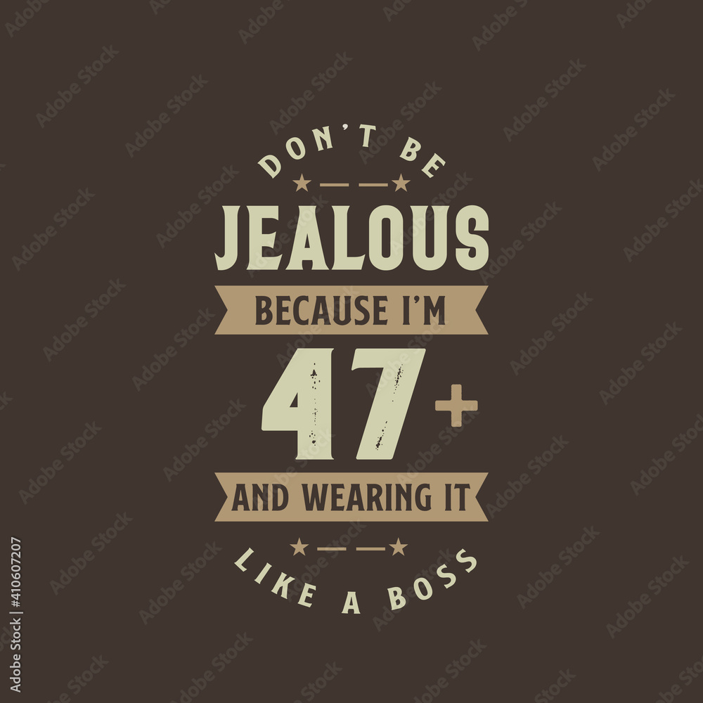 Fototapeta premium Don't be Jealous because I'm 47 plus and wearing it like a boss, 47 years old birthday celebration