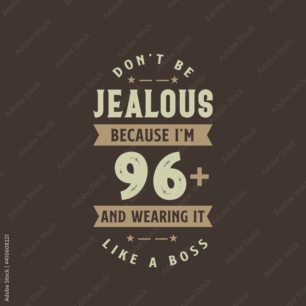 Don't be Jealous because I'm 96 plus and wearing it like a boss, 96 years old birthday celebration Don't be Jealous because I'm 96 plus and wearing it like a boss, 96 years old birthday celebration