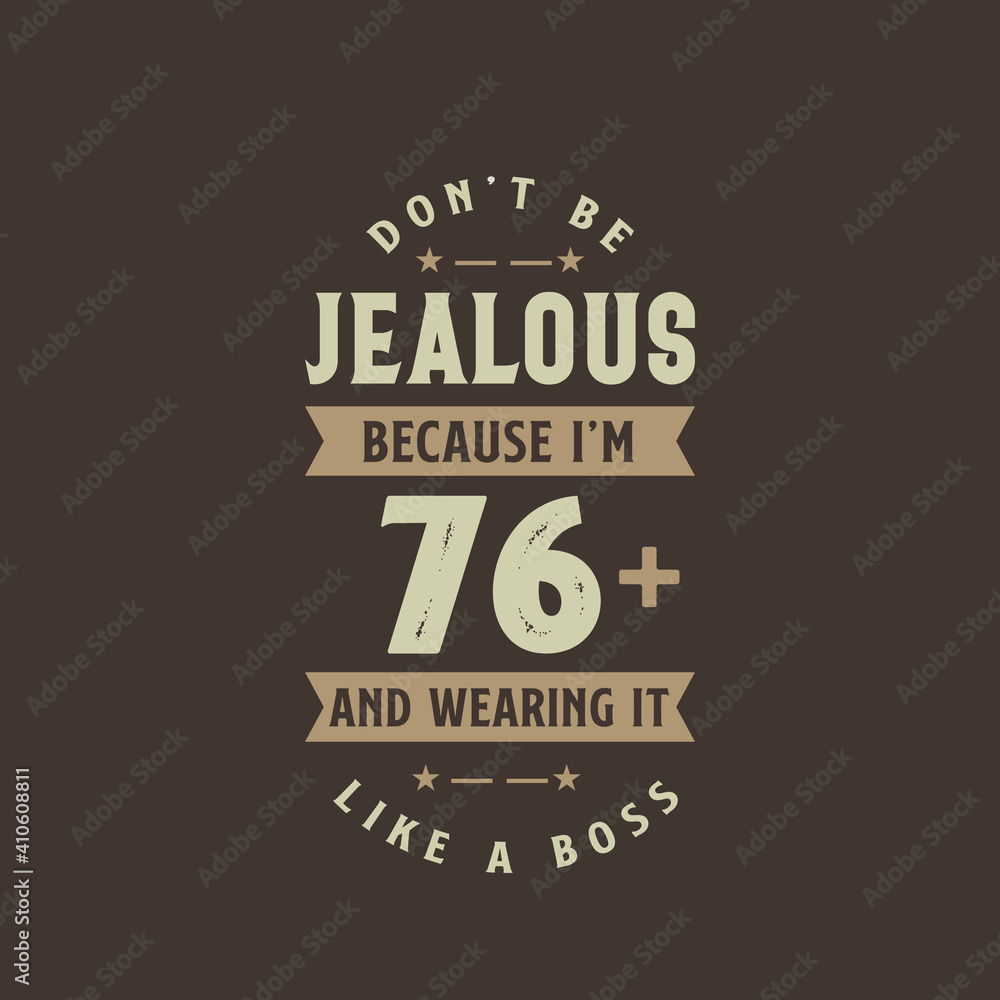 Don't be Jealous because I'm 76 plus and wearing it like a boss, 76 years old birthday celebration Don't be Jealous because I'm 76 plus and wearing it like a boss, 76 years old birthday celebration