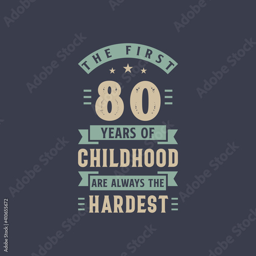 The first 80 years of Childhood are always the Hardest, 80 years old birthday celebration