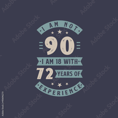 I am not 90, I am 18 with 72 years of experience - 90 years old birthday celebration