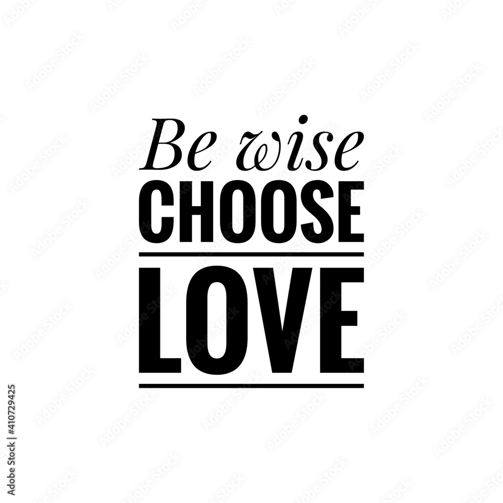 ''Be wise, choose love'' Lettering