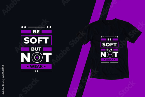Be soft but not weak modern inspirational quotes t shirt design for fashion apparel printing. Suitable for totebags, stickers, mug, hat, and merchandise