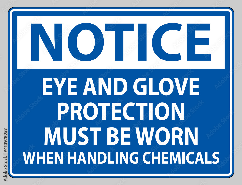 Notice sign Eye and Glove Protection Must Be Worn When Handling Chemicals Notice sign Eye and Glove Protection Must Be Worn When Handling Chemicals