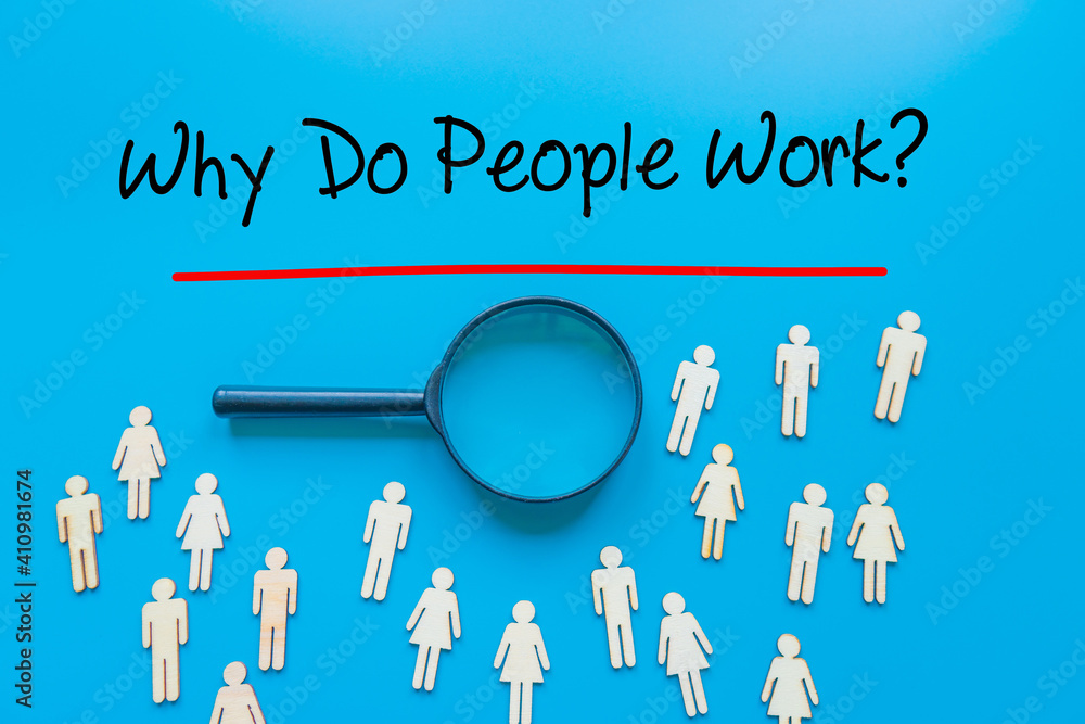 Why Do People Work? Sign on white paper. Man Hand Holding Paper with text. Isolated on Workers concept, Magnifying glass. Blue. Why Do People Work? Sign on white paper. Man Hand Holding Paper with text. Isolated on Workers concept, Magnifying glass. Blue.