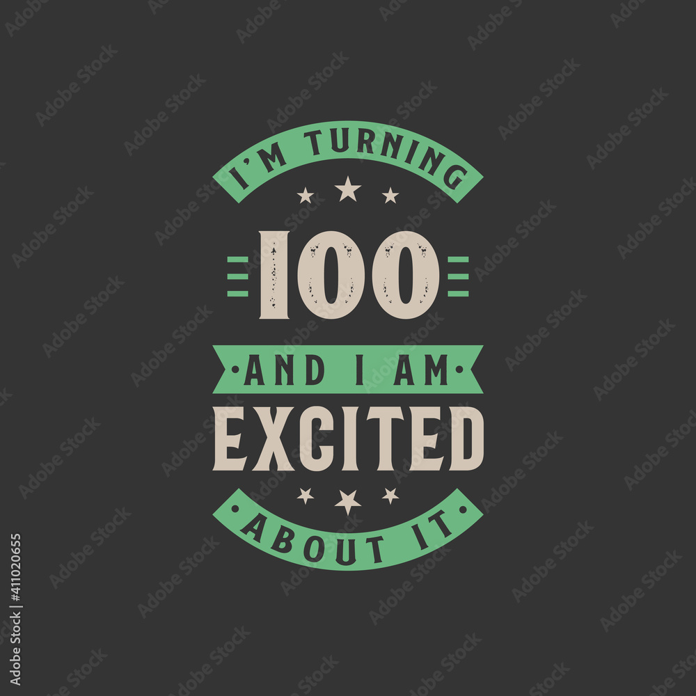 I'm Turning 100 and I am Excited about it, 100 years old birthday celebration I'm Turning 100 and I am Excited about it, 100 years old birthday celebration