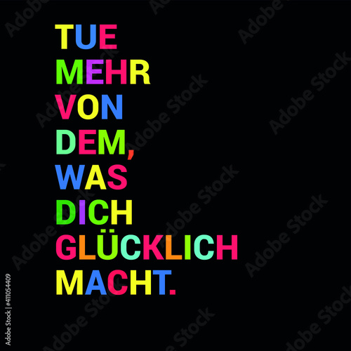 German sentence meaning "Do more, of what makes you happy"