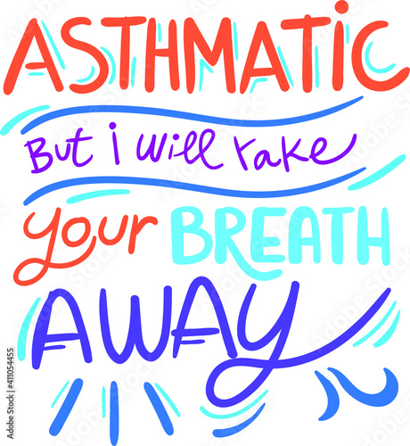 Asthmatic, but I will take your breath away. Funny quote