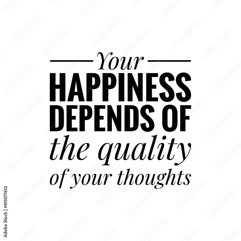 Fototapeta premium ''Your happiness depends of the quality of your thoughts'' Lettering