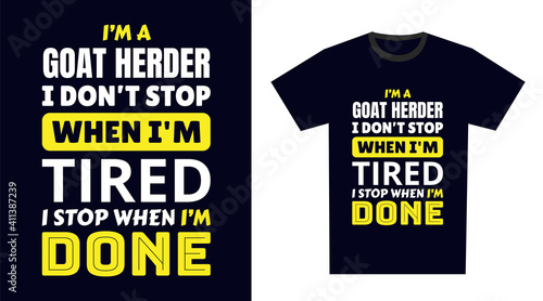 goat herder T Shirt Design. I 'm a goat herder I Don't Stop When I'm Tired, I Stop When I'm Done