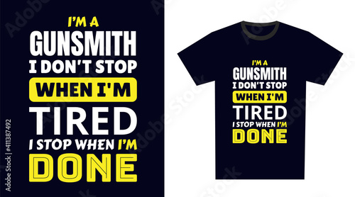 Gunsmith T Shirt Design. I 'm a Gunsmith I Don't Stop When I'm Tired, I Stop When I'm Done