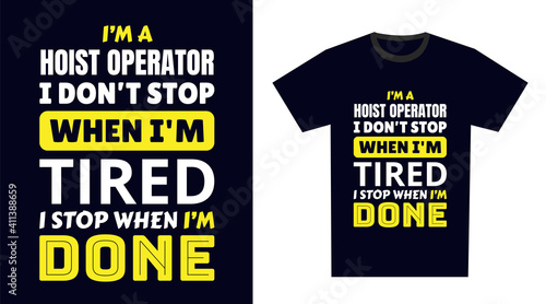 hoist operator T Shirt Design. I 'm a hoist operator I Don't Stop When I'm Tired, I Stop When I'm Done