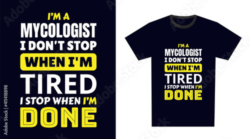 Mycologist T Shirt Design. I 'm a Mycologist I Don't Stop When I'm Tired, I Stop When I'm Done
