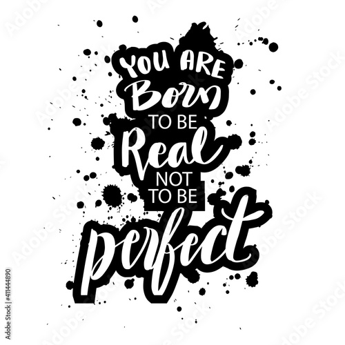 You were born to be real  not perfect.