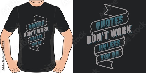 This Quotes Don't Work Unless You Do Quote design is perfect for print and merchandising. You can print this design on a T-Shirt, Hoodie, Poster and more merchandising according to your needs.