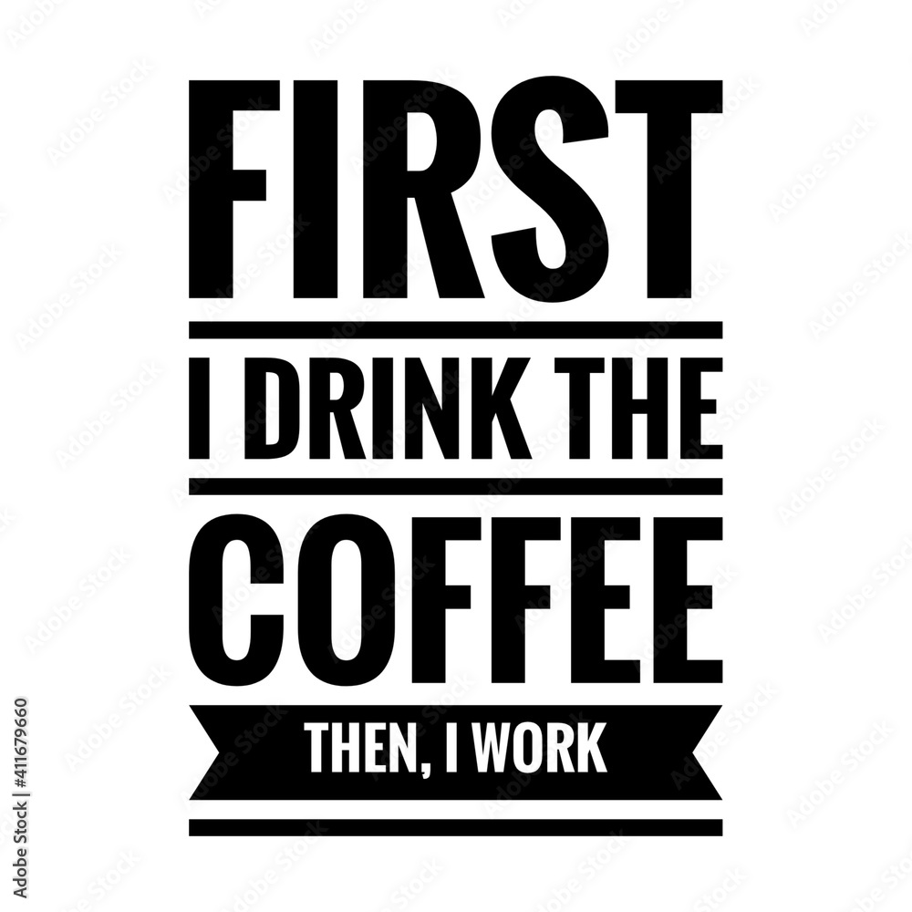 ''First I drink the coffee, then, I work'' Lettering
