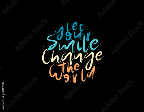 Let Your Smile Change the World lettering Text on black background in vector illustration. For Typography poster, photo album, label, photo overlays, greeting cards, T-shirts, bags.