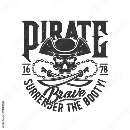 Tshirt print with pirate skull in cocked hat and crossed sabers with chain. Vector mascot apparel T shirt design with typography surrender the booty. Jolly roger skull print, isolated emblem or label