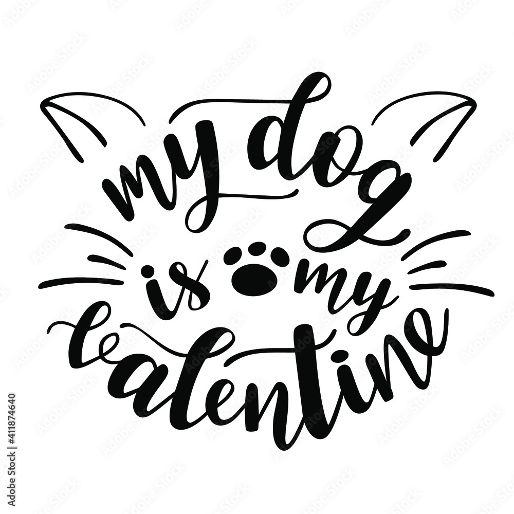 Fototapeta premium My dog is my Valentine handwritten lettering vector. Love quotes and phrases, elements for Saint Valentines day cards, banners, posters, mug, scrapbooking, pillow case, phone cases and clothes design.