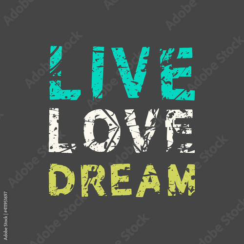 Live Love Dream. Grunge vintage phrase t-shirt design. Quote.