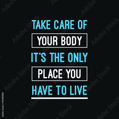 inspirational motivational quotes Take care of your body. It’s the only place you have to live