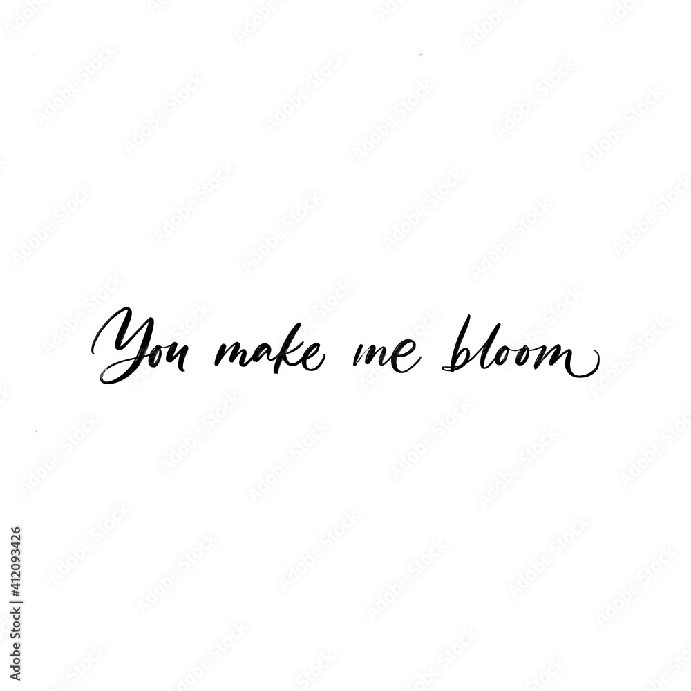 YOU MAKE ME BLOOM. VECTOR MOTIVATIONAL FLORAL HAND LETTERING TYPOGRAPHY PHRASE QUOTE