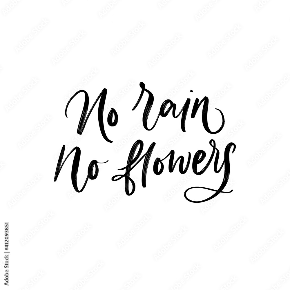 NO RAIN NO FLOWERS. VECTOR MOTIVATIONAL FLORAL HAND LETTERING TYPOGRAPHY PHRASE QUOTE
