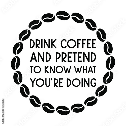  Drink coffee and pretend to know what you’re doing. Vector Quote
