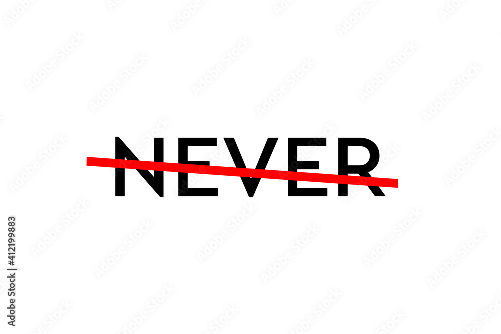 Never say never. Crossed out word with a red line meaning the need to never give up. Never say never. Crossed out word with a red line meaning the need to never give up.