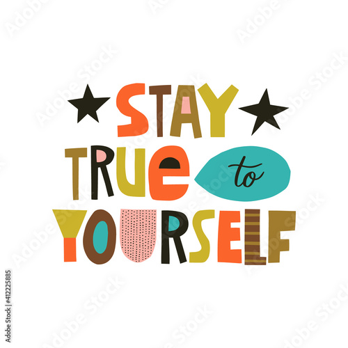 Stay true to yourself hand drawn lettering. Colourful paper application style. Vector illustration for lifestyle poster. Life coaching phrase for a personal growth.