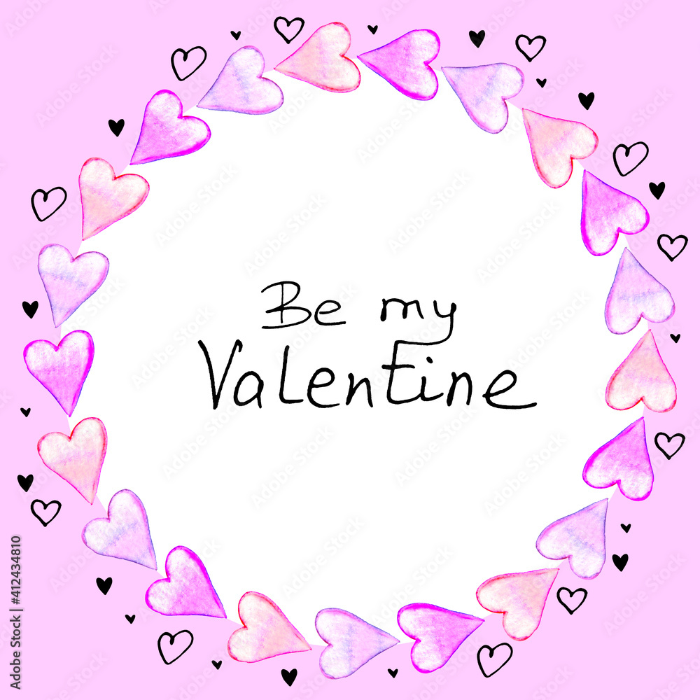 Be my Valentine - hand written lettering. Round frame, border from watercolor hearts. Romance background, title, decoration for invitation, Valentine's day, greeting card, declaration of love