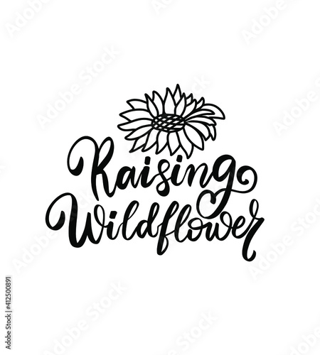 Raising wildflower quote with sunflower. Wildflowers t shirt design. Boho hand lettering. Spring flowers. Bohemian, hippie concept. Romantic love mother day doodle vector illustration