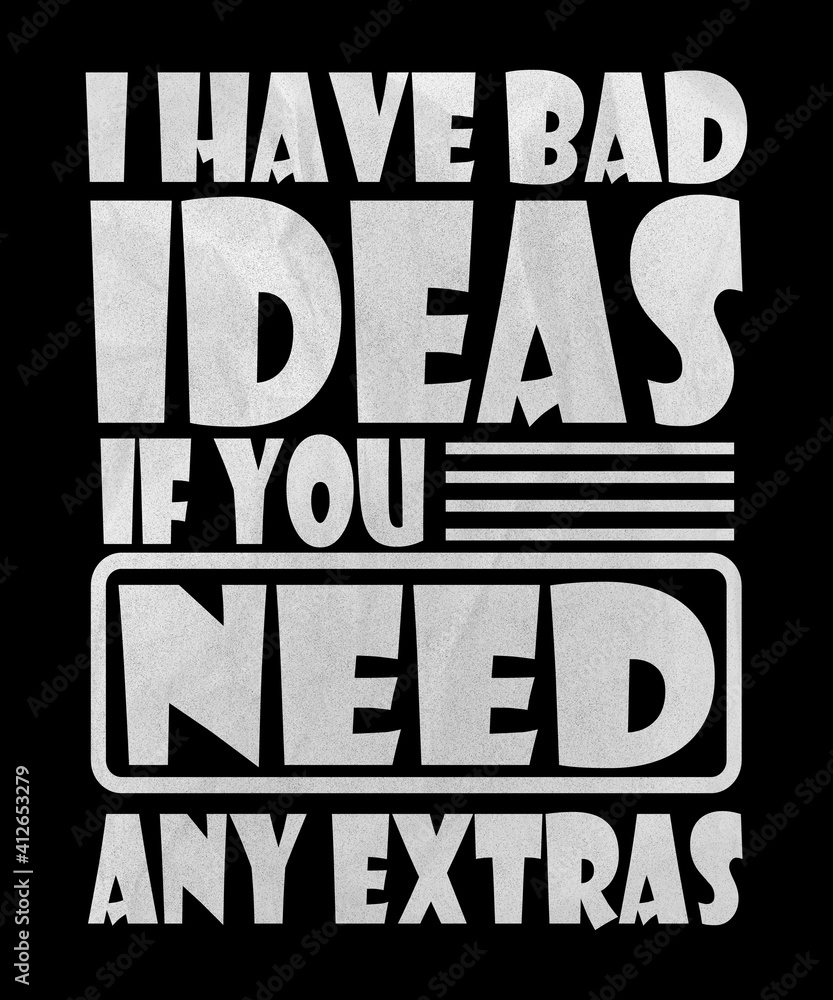 I have bad ideas if you need any extras graphic quote with grunge text in a chalkboard type design of life with some humor.  Great for poor decision making concepts too.