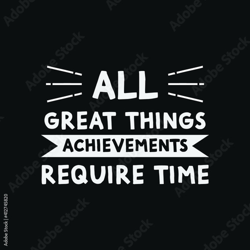 Inspirational Motivational Quotes All great things achievements require time
 