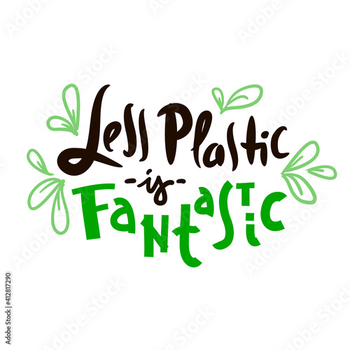 Less plastic is fantastic- inspire motivational quote. Hand drawn funny lettering. Print for inspirational ecological poster, eco t-shirt, natural bag, cups, card, flyer, environmental sticker, badges