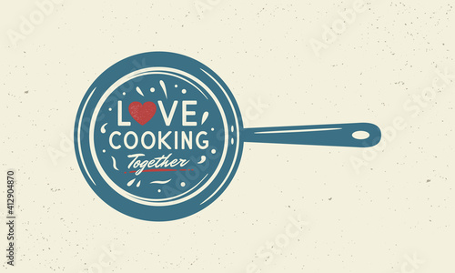 Love cooking together. Vintage kitchen poster. Cooking poster with cooking pan and grunge texture. Trendy retro design for Culinary school, food studio, cooking classes. Vector illustration