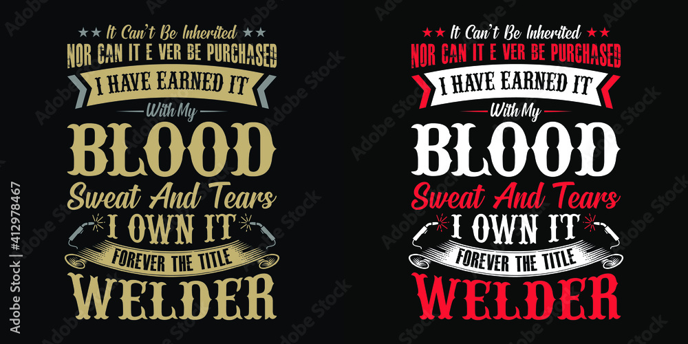 It can't be inherited nor can it ever be purchased i have earned it with my blood sweat and tears i own it forever the title welder - Welder t shirts design,Vector graphic, typographic poster.